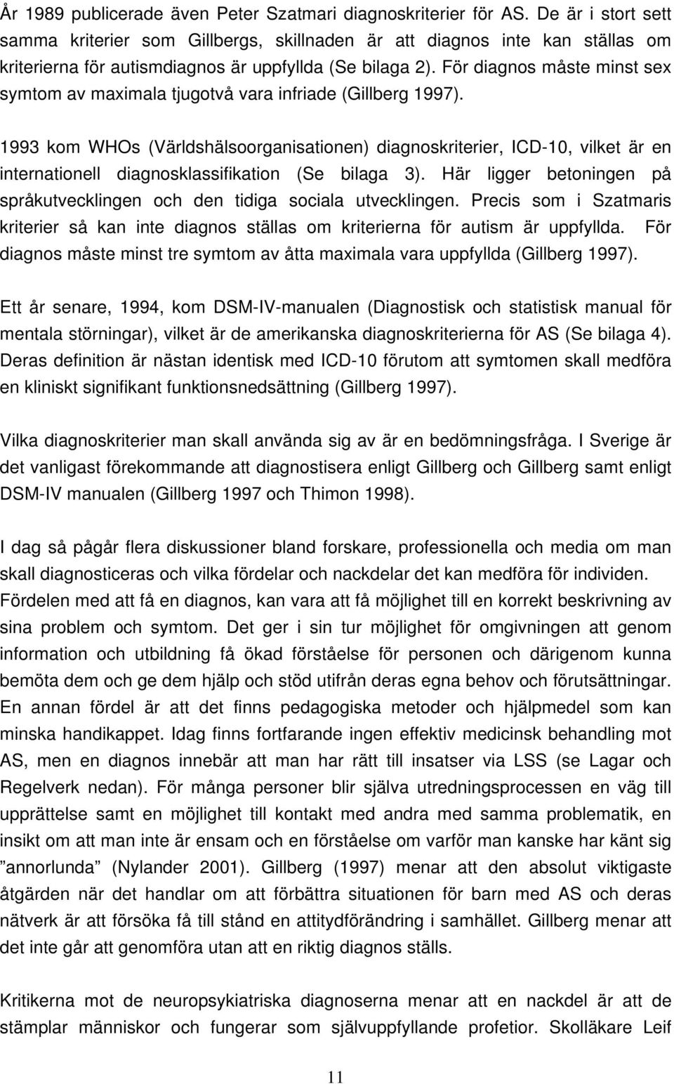 För diagnos måste minst sex symtom av maximala tjugotvå vara infriade (Gillberg 1997).