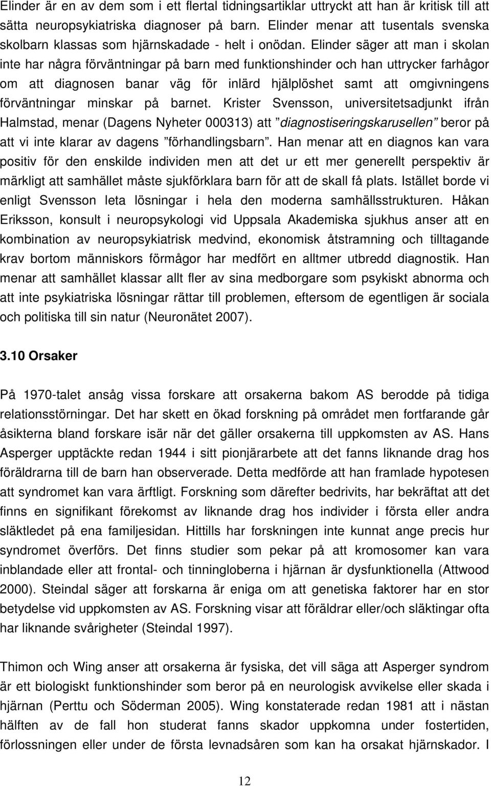 Elinder säger att man i skolan inte har några förväntningar på barn med funktionshinder och han uttrycker farhågor om att diagnosen banar väg för inlärd hjälplöshet samt att omgivningens