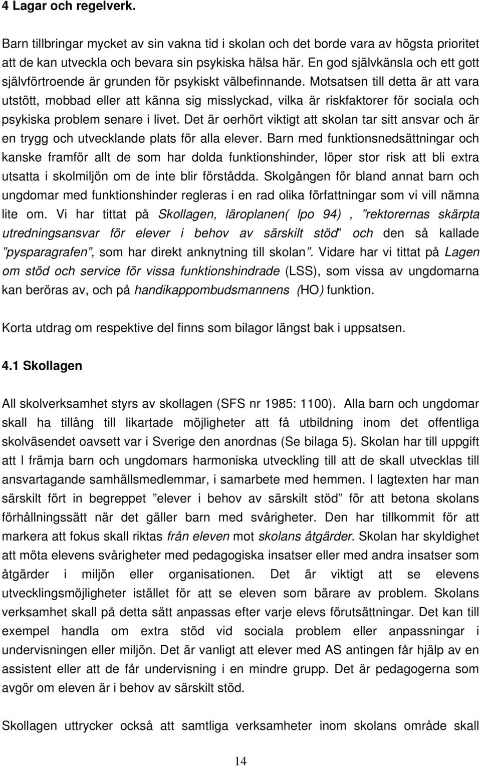 Motsatsen till detta är att vara utstött, mobbad eller att känna sig misslyckad, vilka är riskfaktorer för sociala och psykiska problem senare i livet.