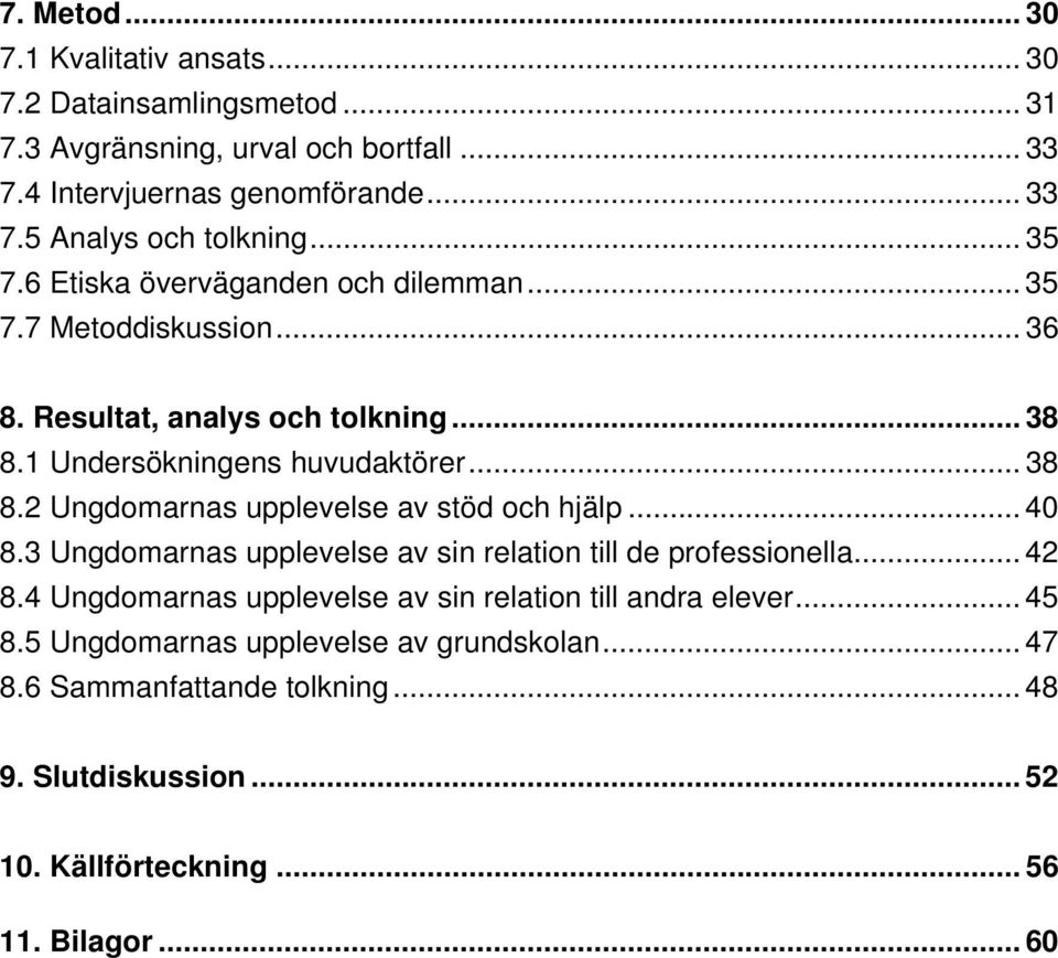 .. 40 8.3 Ungdomarnas upplevelse av sin relation till de professionella... 42 8.4 Ungdomarnas upplevelse av sin relation till andra elever... 45 8.