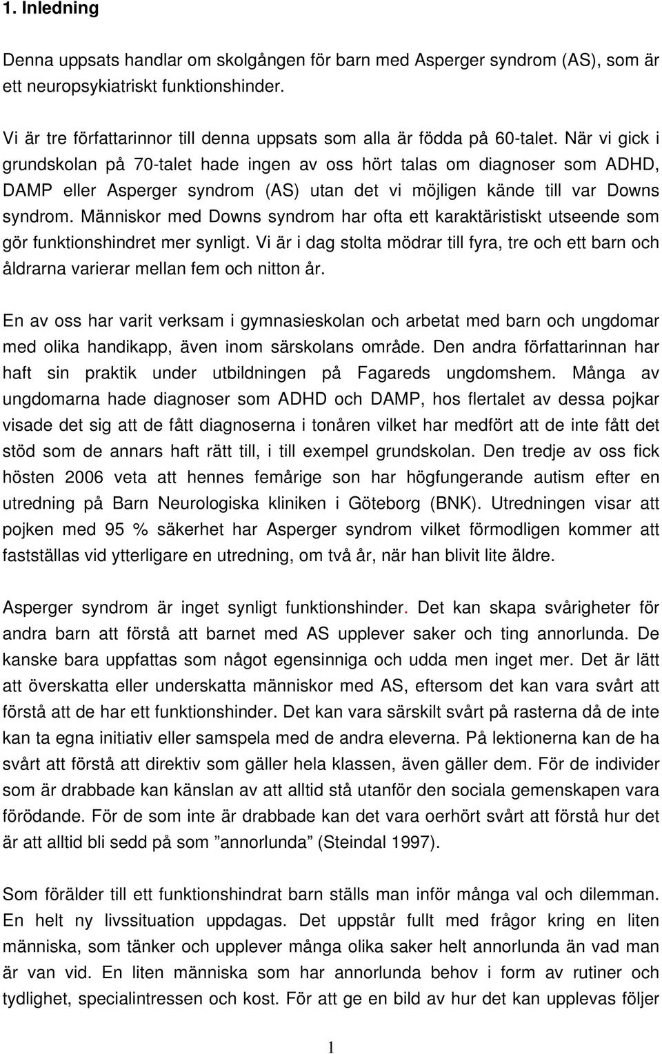 När vi gick i grundskolan på 70-talet hade ingen av oss hört talas om diagnoser som ADHD, DAMP eller Asperger syndrom (AS) utan det vi möjligen kände till var Downs syndrom.