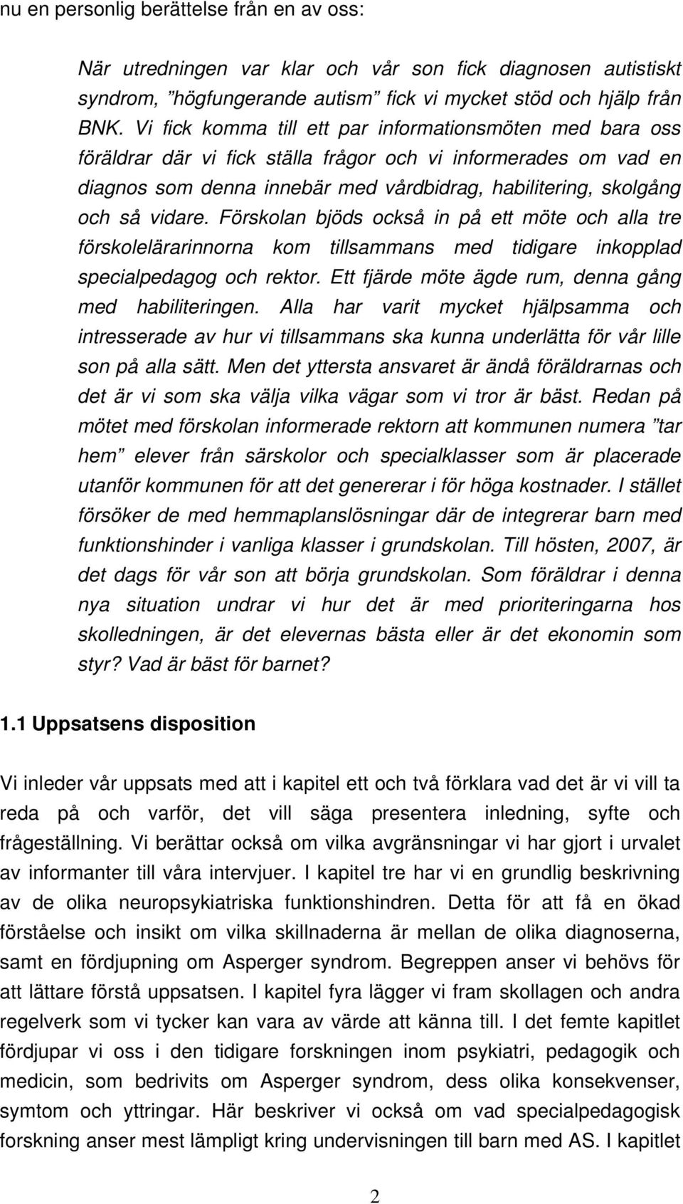 vidare. Förskolan bjöds också in på ett möte och alla tre förskolelärarinnorna kom tillsammans med tidigare inkopplad specialpedagog och rektor.