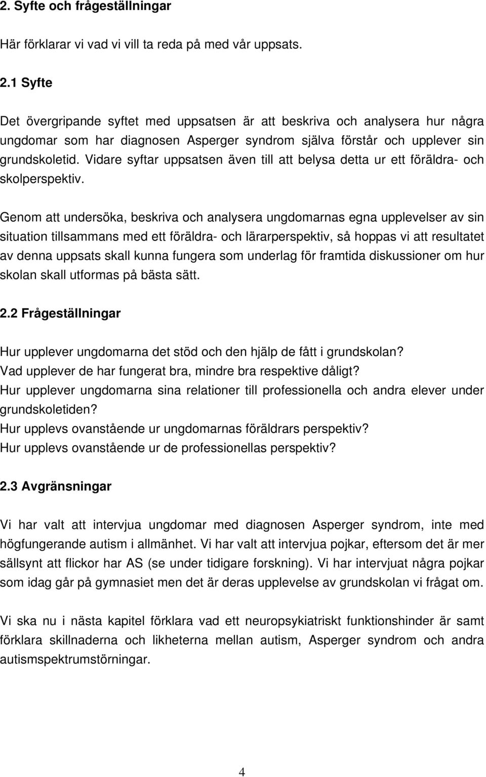 Vidare syftar uppsatsen även till att belysa detta ur ett föräldra- och skolperspektiv.