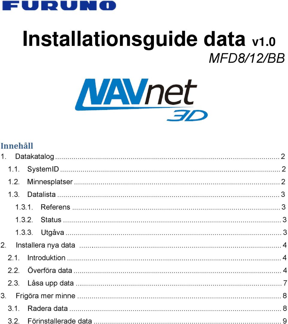 Installera nya data... 4 2.1. Introduktion... 4 2.2. Överföra data... 4 2.3. Låsa upp data.