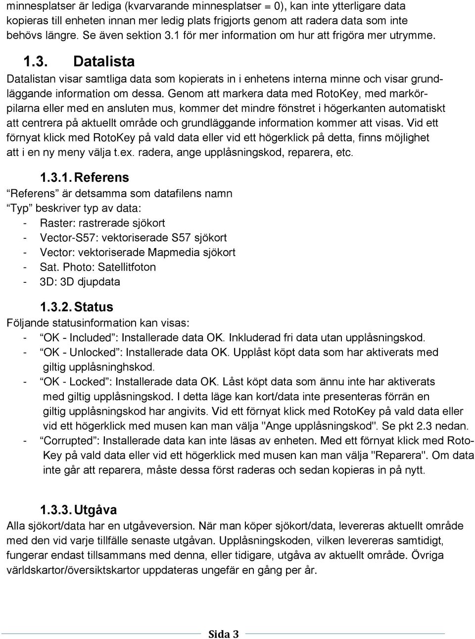 Genom att markera data med RotoKey, med markörpilarna eller med en ansluten mus, kommer det mindre fönstret i högerkanten automatiskt att centrera på aktuellt område och grundläggande information