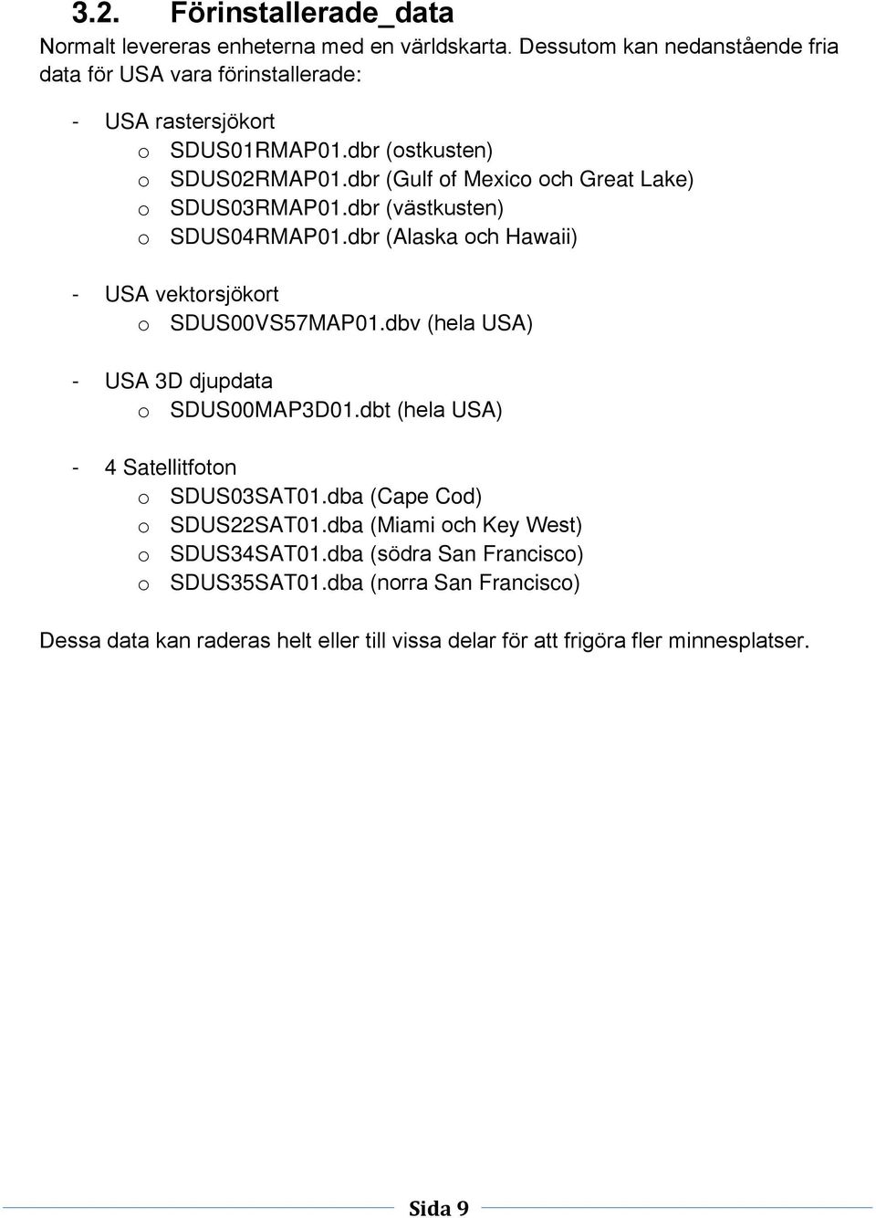 dbr (Gulf of Mexico och Great Lake) o SDUS03RMAP01.dbr (västkusten) o SDUS04RMAP01.dbr (Alaska och Hawaii) - USA vektorsjökort o SDUS00VS57MAP01.