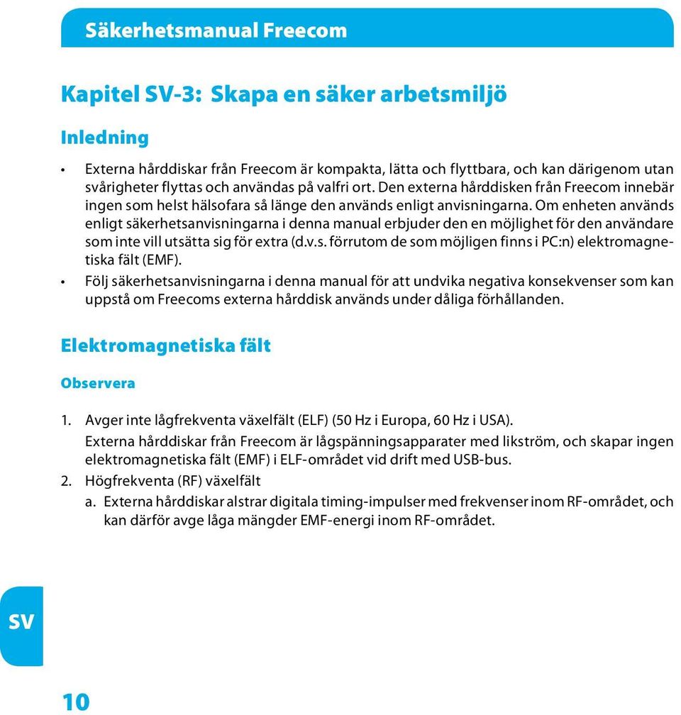 Om enheten används enligt säkerhetsanvisningarna i denna manual erbjuder den en möjlighet för den användare som inte vill utsätta sig för extra (d.v.s. förrutom de som möjligen finns i PC:n) elektromagnetiska fält (EMF).