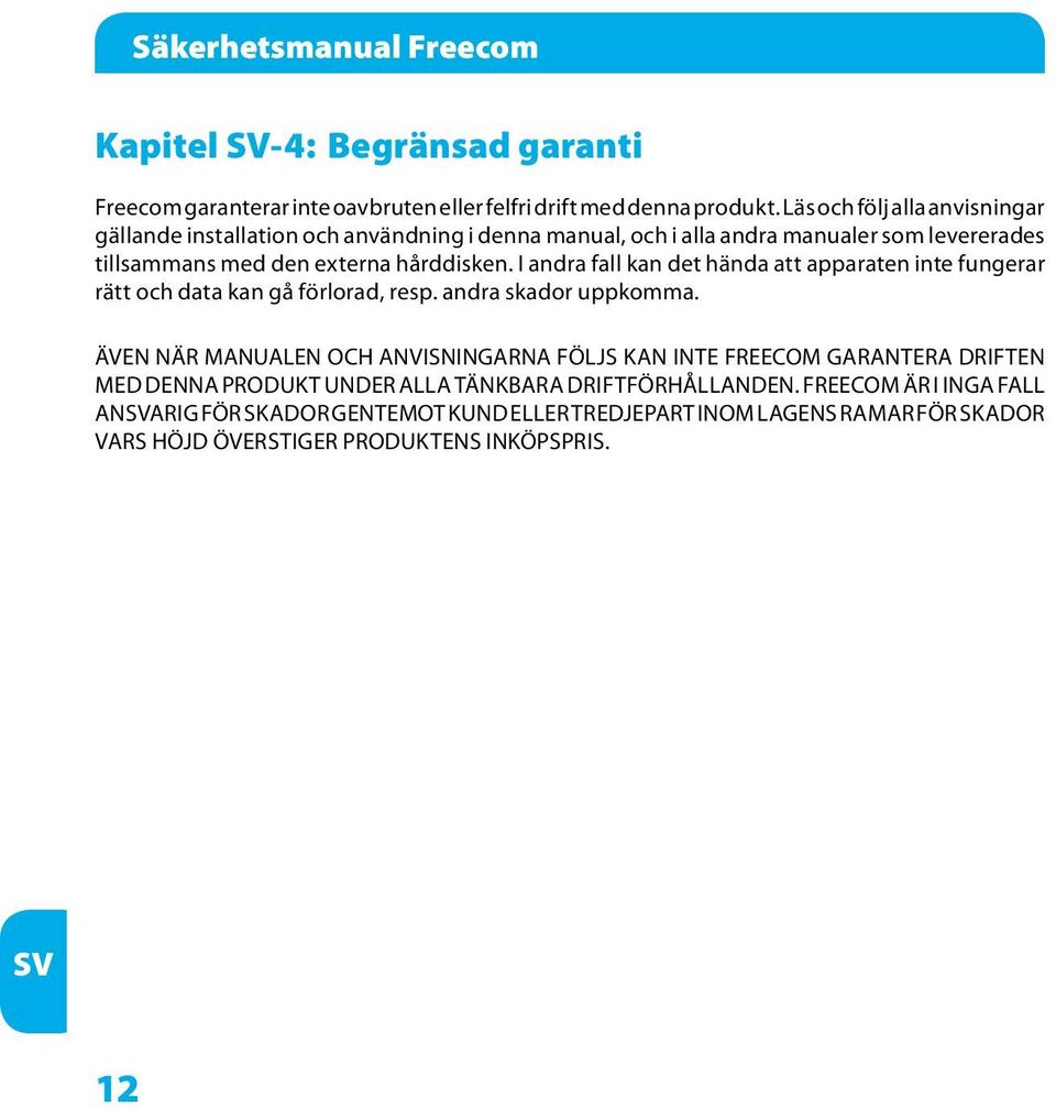 I andra fall kan det hända att apparaten inte fungerar rätt och data kan gå förlorad, resp. andra skador uppkomma.