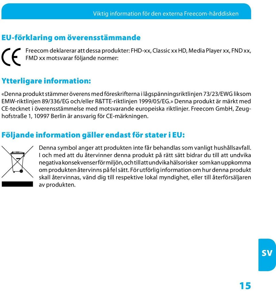 » Denna produkt är märkt med CE-tecknet i överensstämmelse med motsvarande europeiska riktlinjer. Freecom GmbH, Zeughofstraße 1, 10997 Berlin är ansvarig för CE-märkningen.