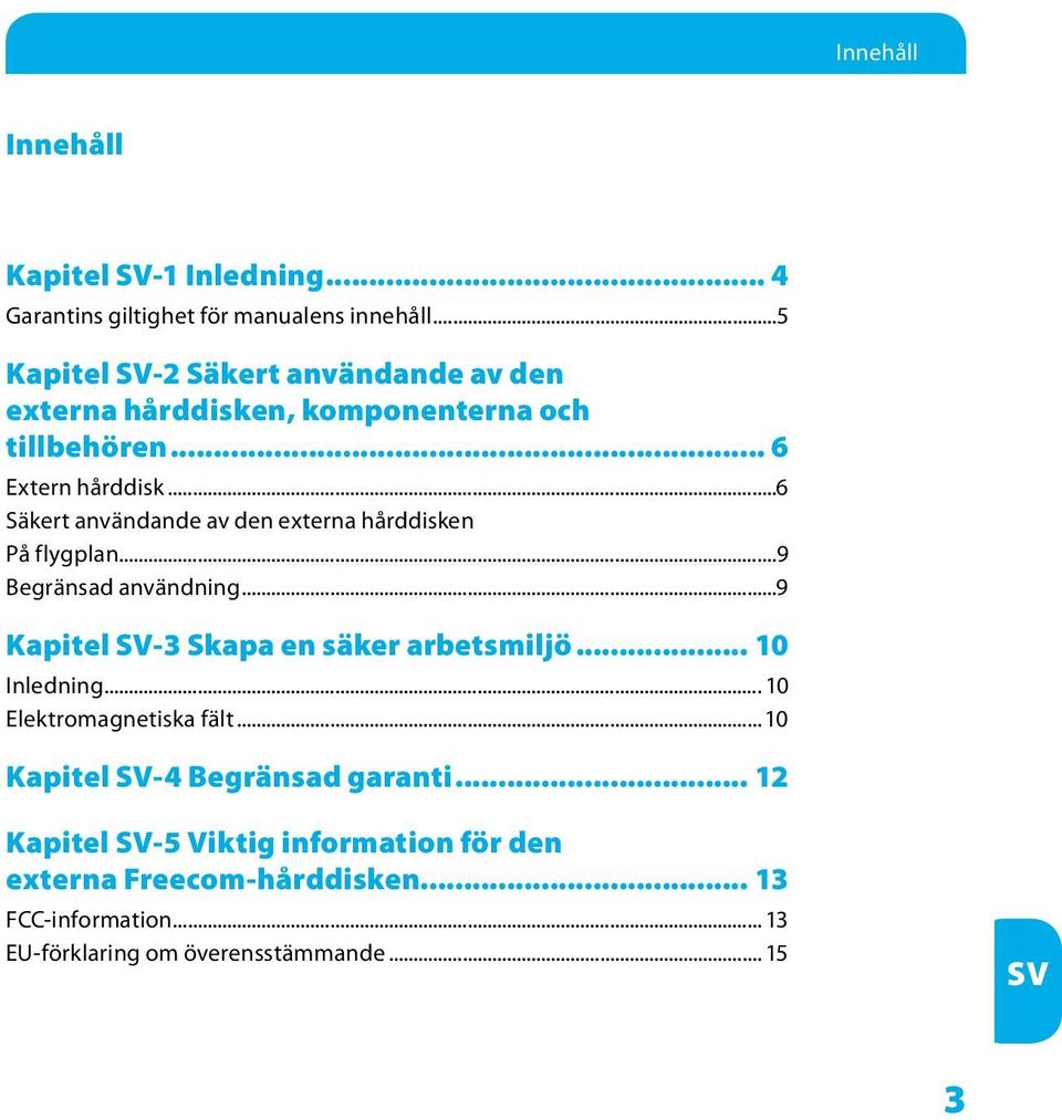 ..6 Säkert användande av den externa hårddisken På flygplan...9 Begränsad användning...9 Kapitel -3 Skapa en säker arbetsmiljö.