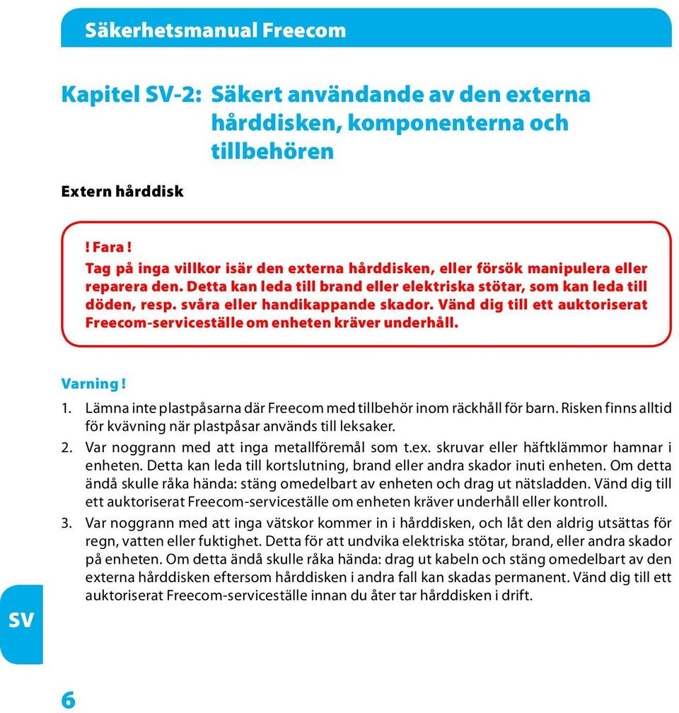 svåra eller handikappande skador. Vänd dig till ett auktoriserat Freecom-serviceställe om enheten kräver underhåll. Varning! 1.