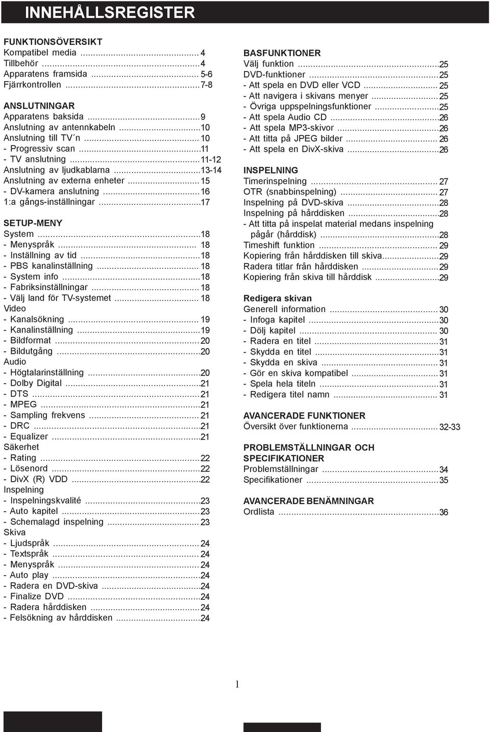 .. 16 1:a gångs-inställningar... 17 SETUP-MENY System... 18 - Menyspråk... 18 - Inställning av tid... 18 - PBS kanalinställning... 18 - System info... 18 - Fabriksinställningar.