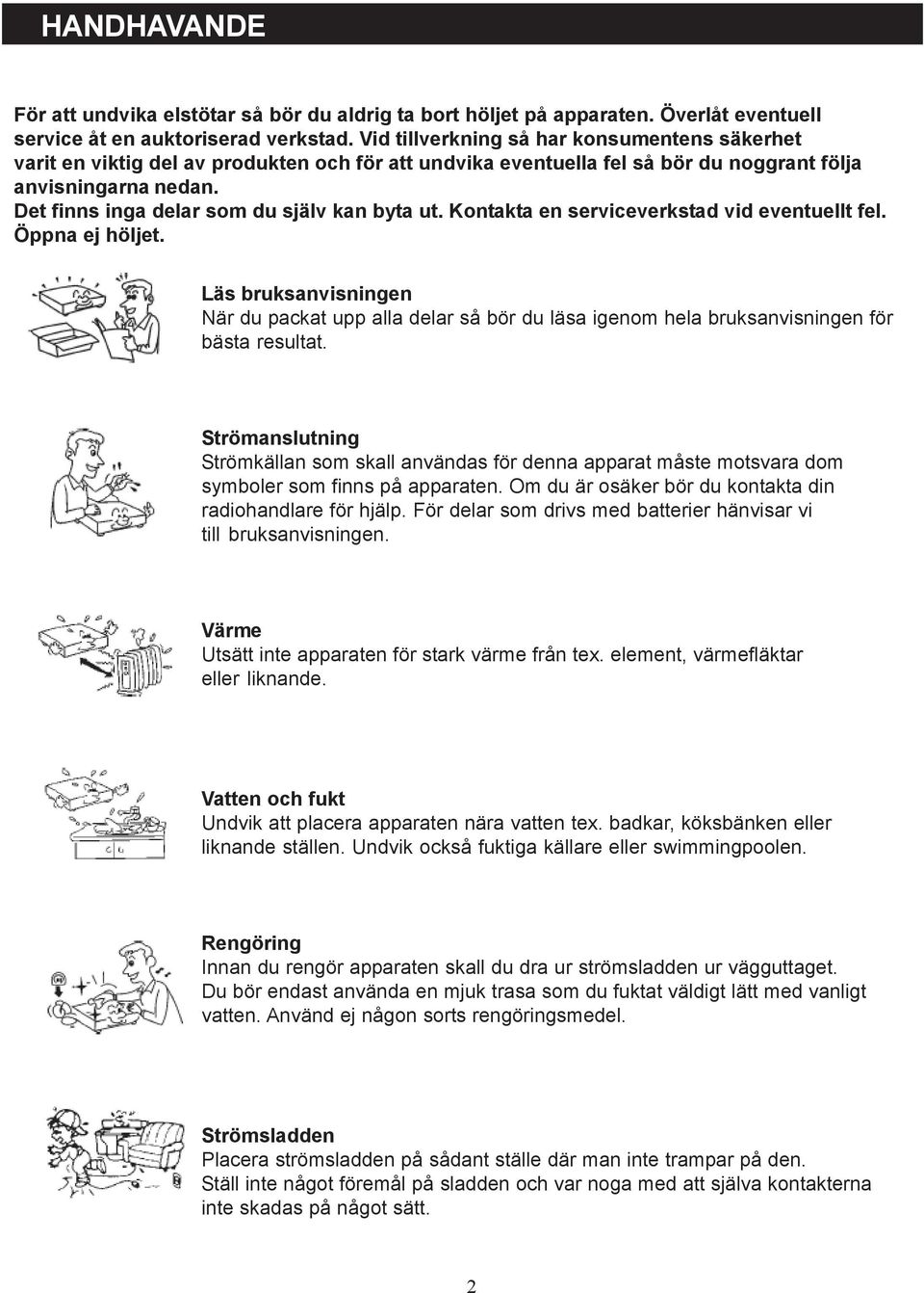 Det finns inga delar som du själv kan byta ut. Kontakta en serviceverkstad vid eventuellt fel. Öppna ej höljet.