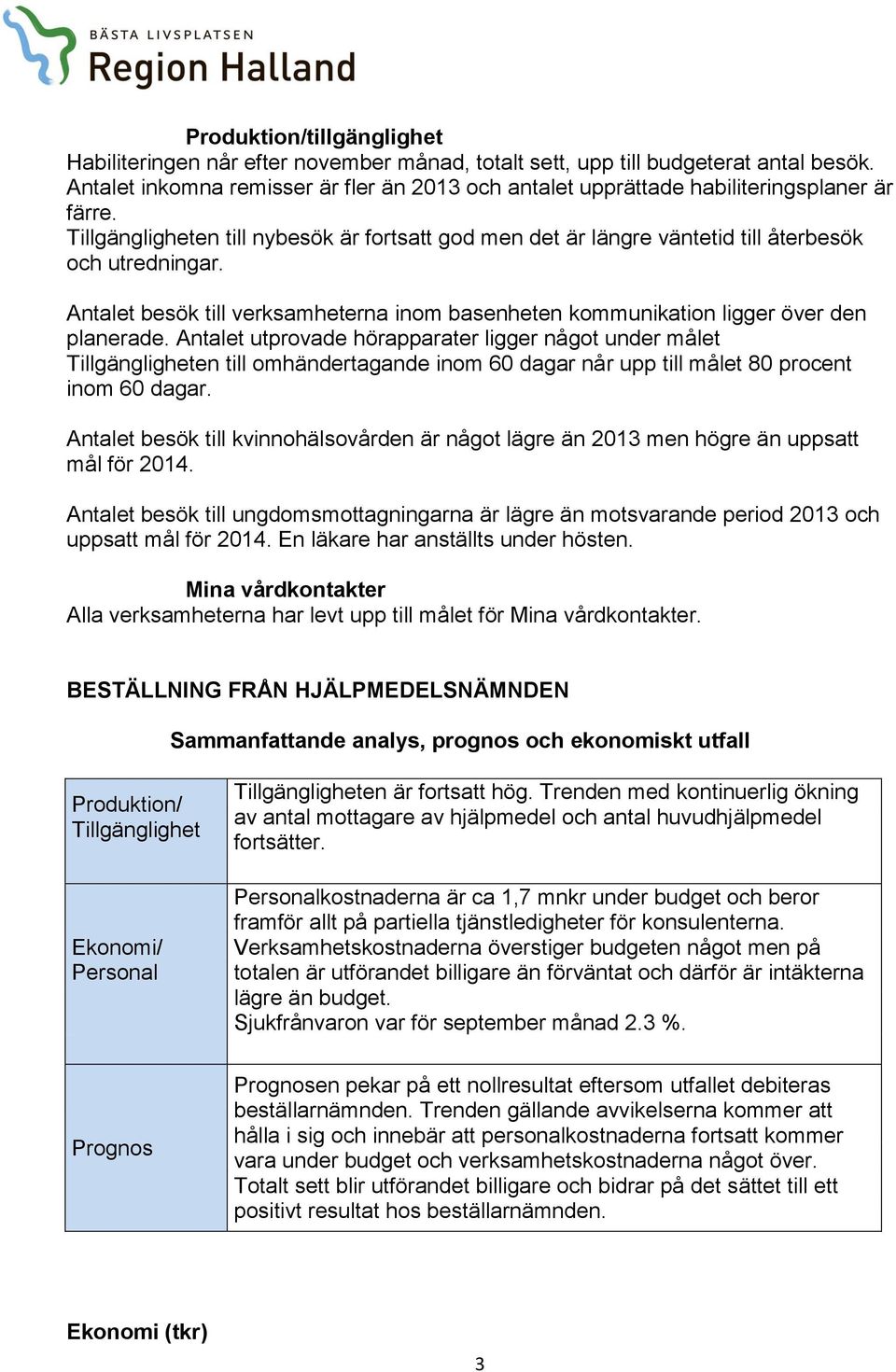 Antalet besök till verksamheterna inom basenheten kommunikation ligger över den planerade.