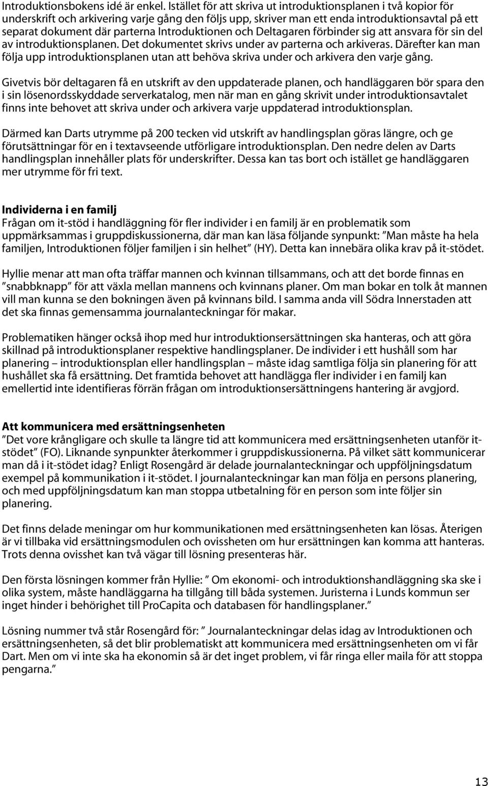 Introduktionen och Deltagaren förbinder sig att ansvara för sin del av introduktionsplanen. Det dokumentet skrivs under av parterna och arkiveras.