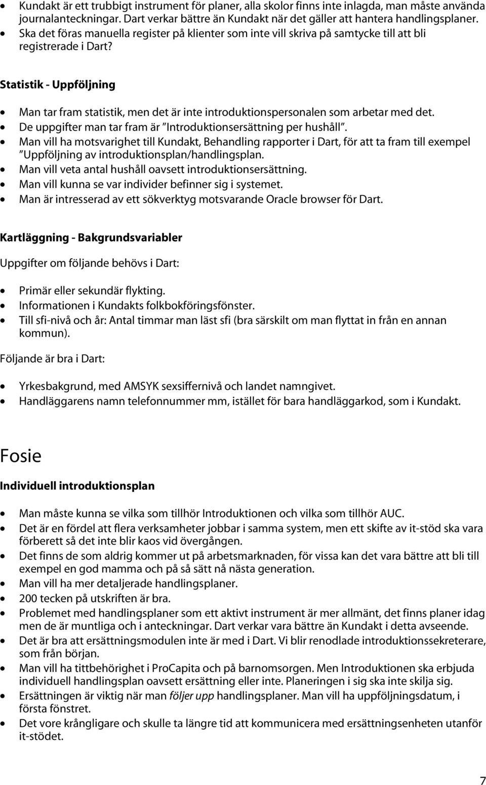 Statistik - Uppföljning Man tar fram statistik, men det är inte introduktionspersonalen som arbetar med det. De uppgifter man tar fram är Introduktionsersättning per hushåll.