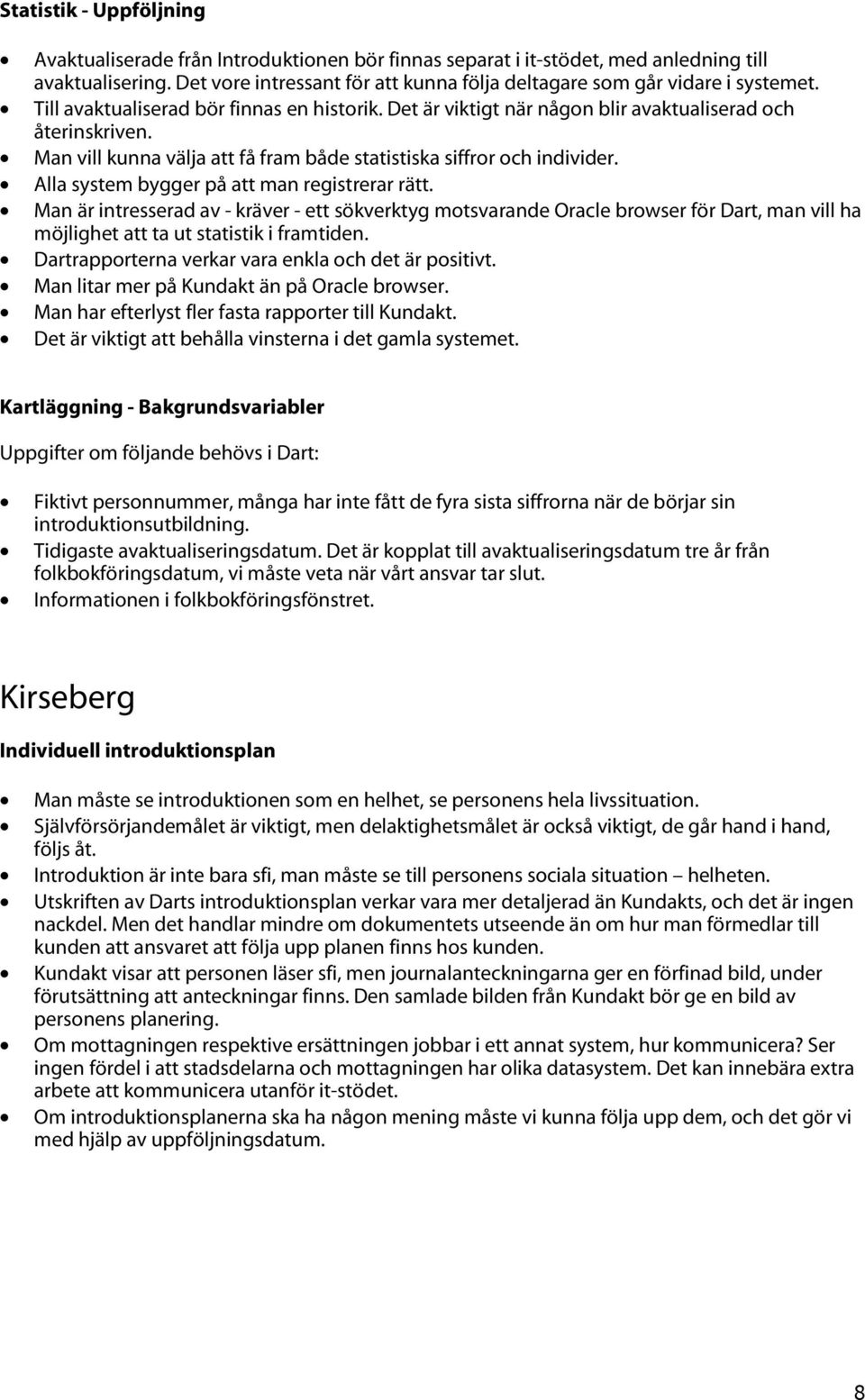 Man vill kunna välja att få fram både statistiska siffror och individer. Alla system bygger på att man registrerar rätt.