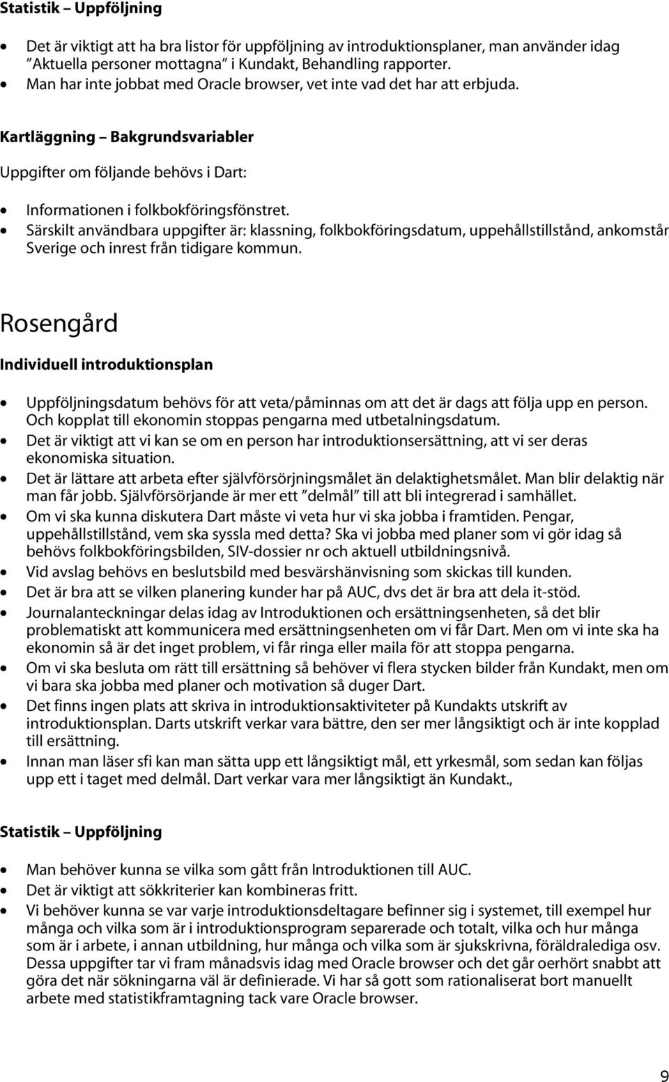 Särskilt användbara uppgifter är: klassning, folkbokföringsdatum, uppehållstillstånd, ankomstår Sverige och inrest från tidigare kommun.