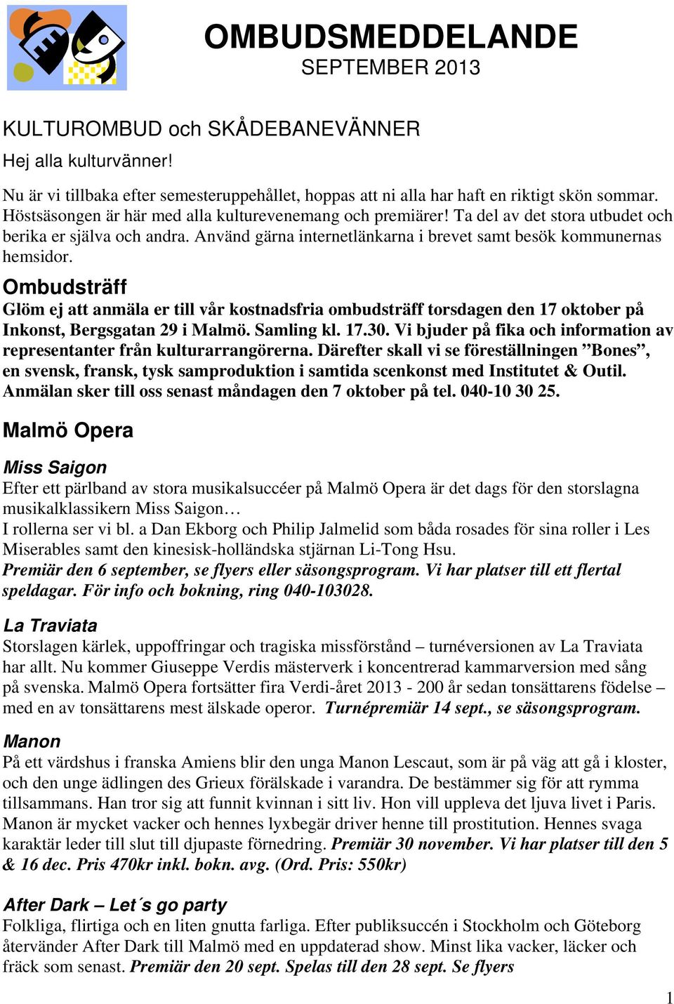 Ombudsträff Glöm ej att anmäla er till vår kostnadsfria ombudsträff torsdagen den 17 oktober på Inkonst, Bergsgatan 29 i Malmö. Samling kl. 17.30.