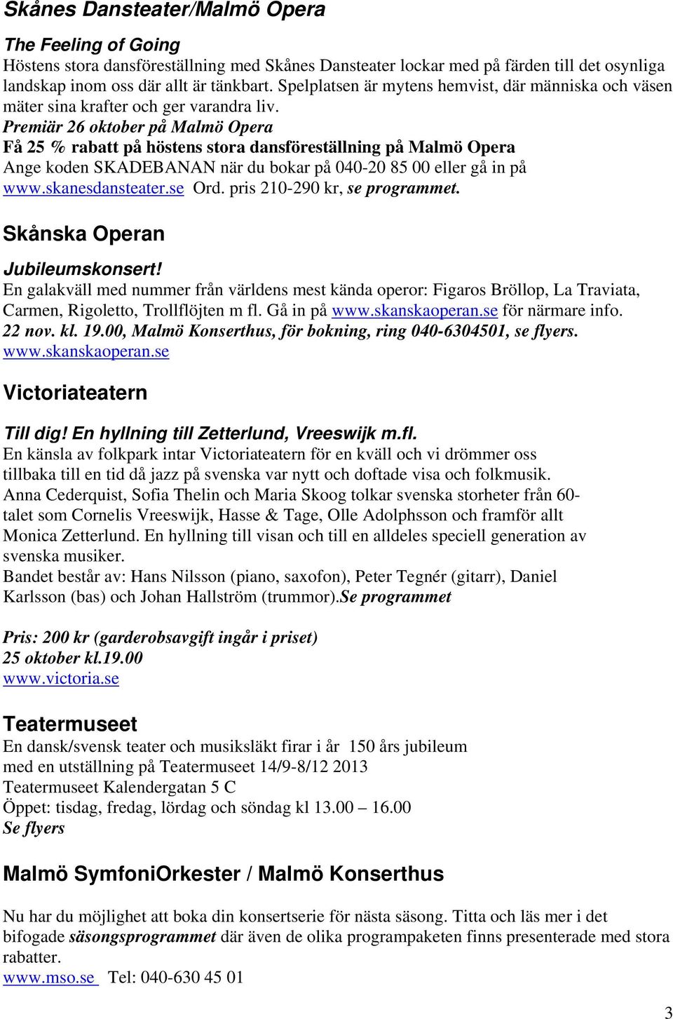 Premiär 26 oktober på Malmö Opera Få 25 % rabatt på höstens stora dansföreställning på Malmö Opera Ange koden SKADEBANAN när du bokar på 040-20 85 00 eller gå in på www.skanesdansteater.se Ord.