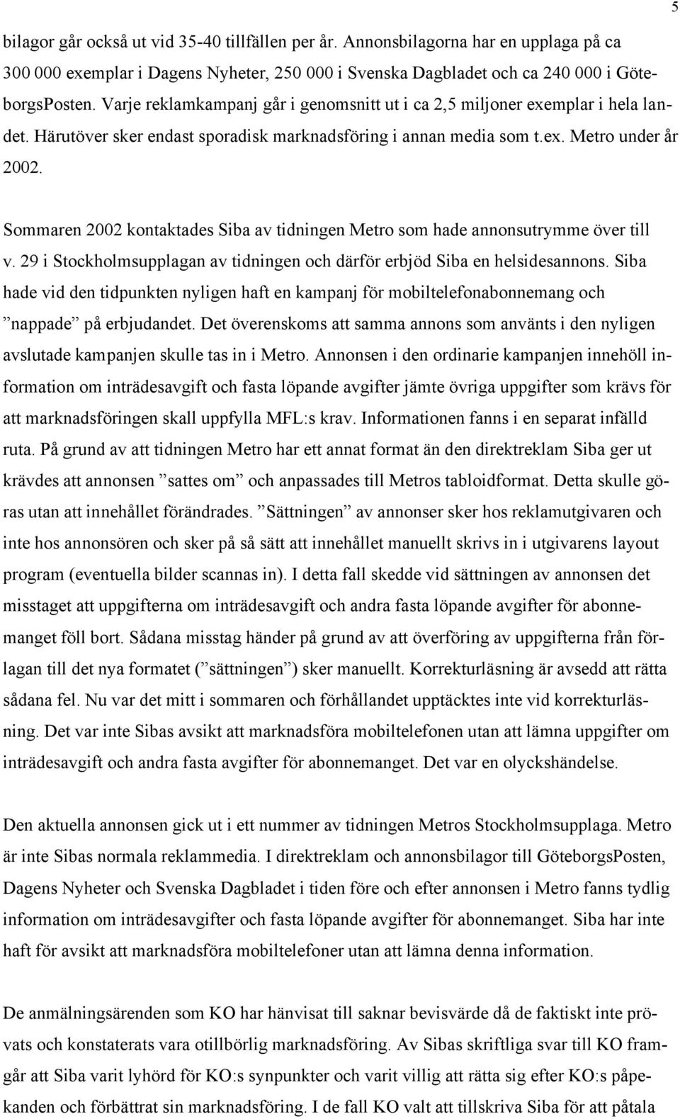 Sommaren 2002 kontaktades Siba av tidningen Metro som hade annonsutrymme över till v. 29 i Stockholmsupplagan av tidningen och därför erbjöd Siba en helsidesannons.