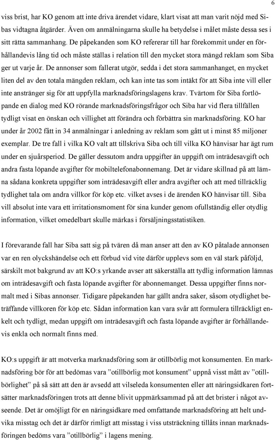 De påpekanden som KO refererar till har förekommit under en förhållandevis lång tid och måste ställas i relation till den mycket stora mängd reklam som Siba ger ut varje år.