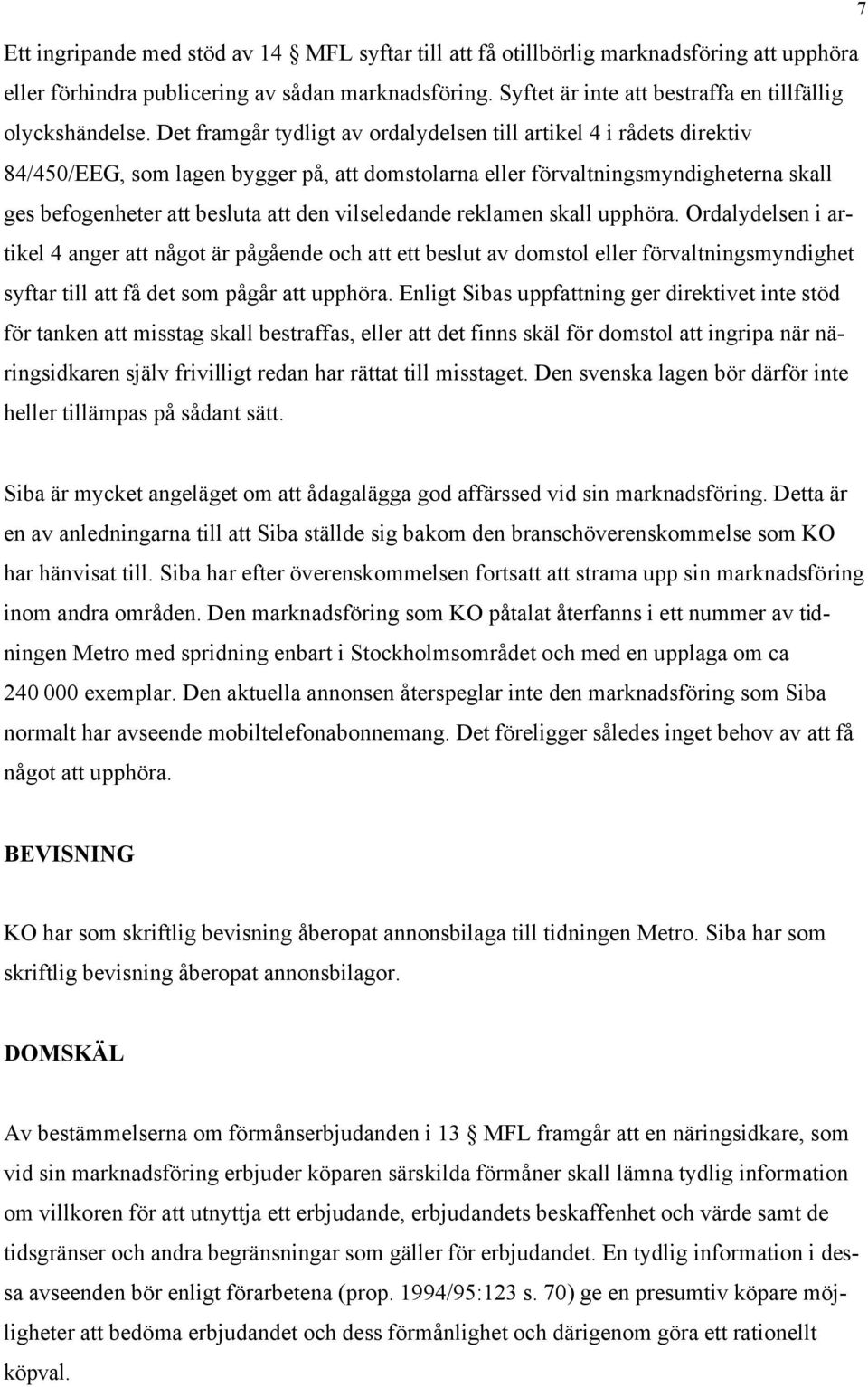 Det framgår tydligt av ordalydelsen till artikel 4 i rådets direktiv 84/450/EEG, som lagen bygger på, att domstolarna eller förvaltningsmyndigheterna skall ges befogenheter att besluta att den