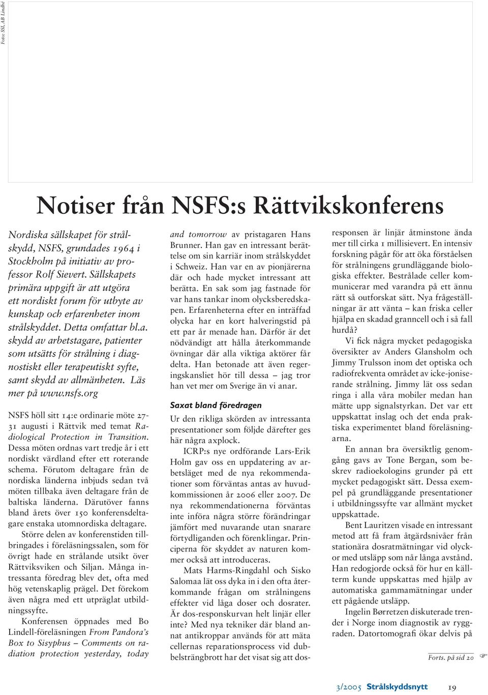 Läs mer på www.nsfs.org NSFS höll sitt 14:e ordinarie möte 27-31 augusti i Rättvik med temat Radiological Protection in Transition.