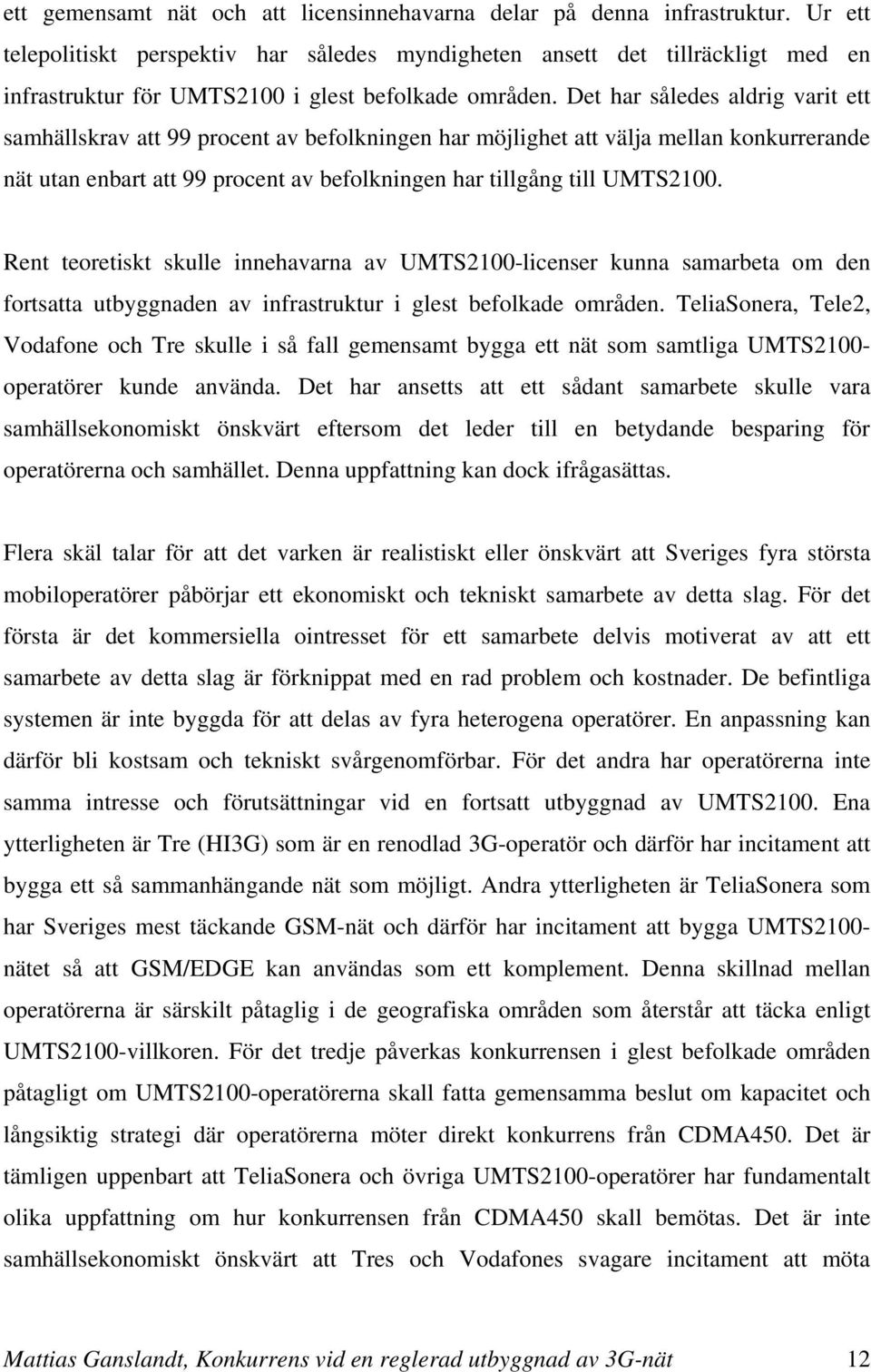 Det har således aldrig varit ett samhällskrav att 99 procent av befolkningen har möjlighet att välja mellan konkurrerande nät utan enbart att 99 procent av befolkningen har tillgång till UMTS2100.