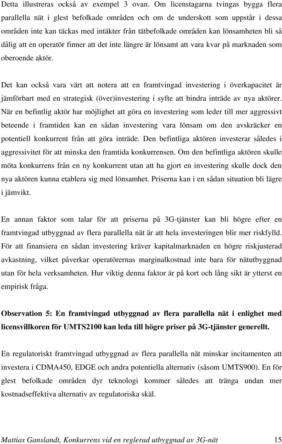 bli så dålig att en operatör finner att det inte längre är lönsamt att vara kvar på marknaden som oberoende aktör.