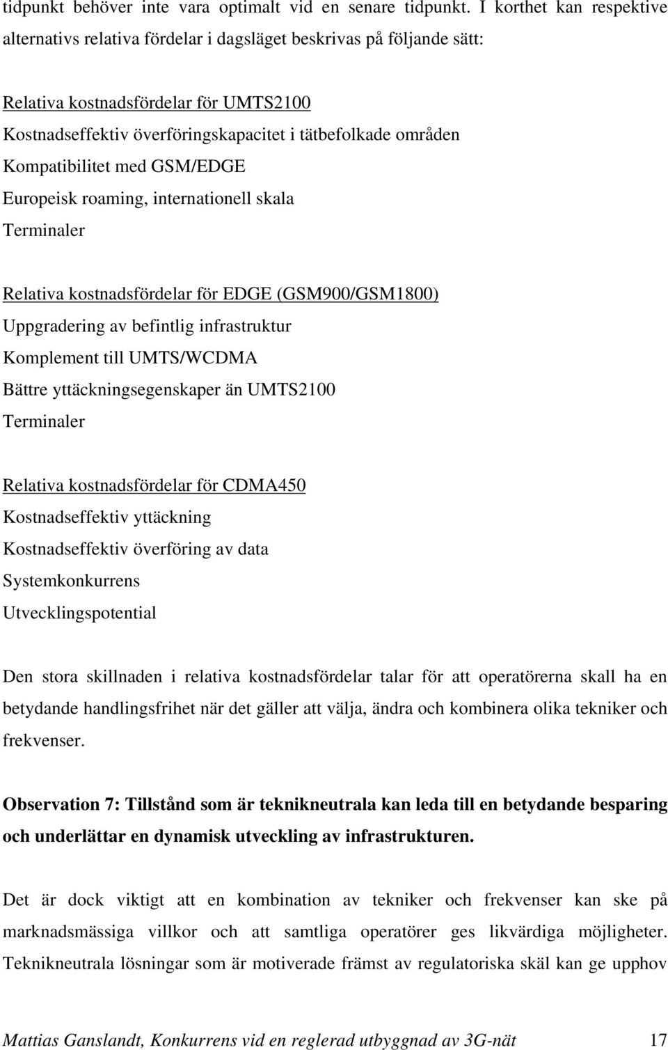 Kompatibilitet med GSM/EDGE Europeisk roaming, internationell skala Terminaler Relativa kostnadsfördelar för EDGE (GSM900/GSM1800) Uppgradering av befintlig infrastruktur Komplement till UMTS/WCDMA