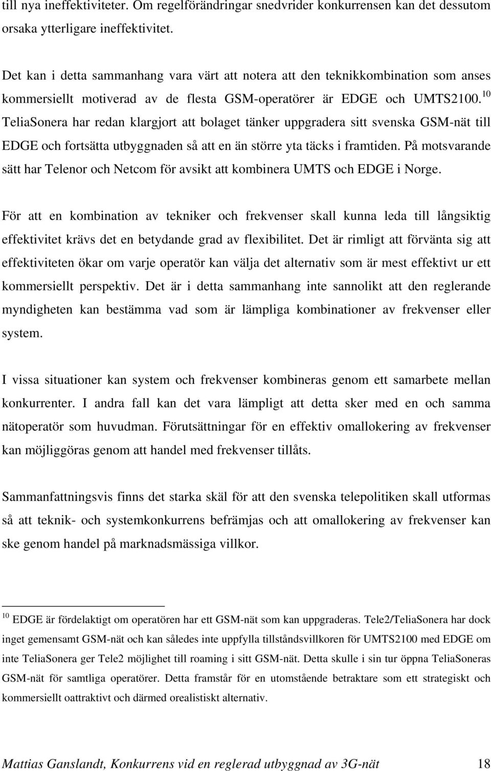 10 TeliaSonera har redan klargjort att bolaget tänker uppgradera sitt svenska GSM-nät till EDGE och fortsätta utbyggnaden så att en än större yta täcks i framtiden.