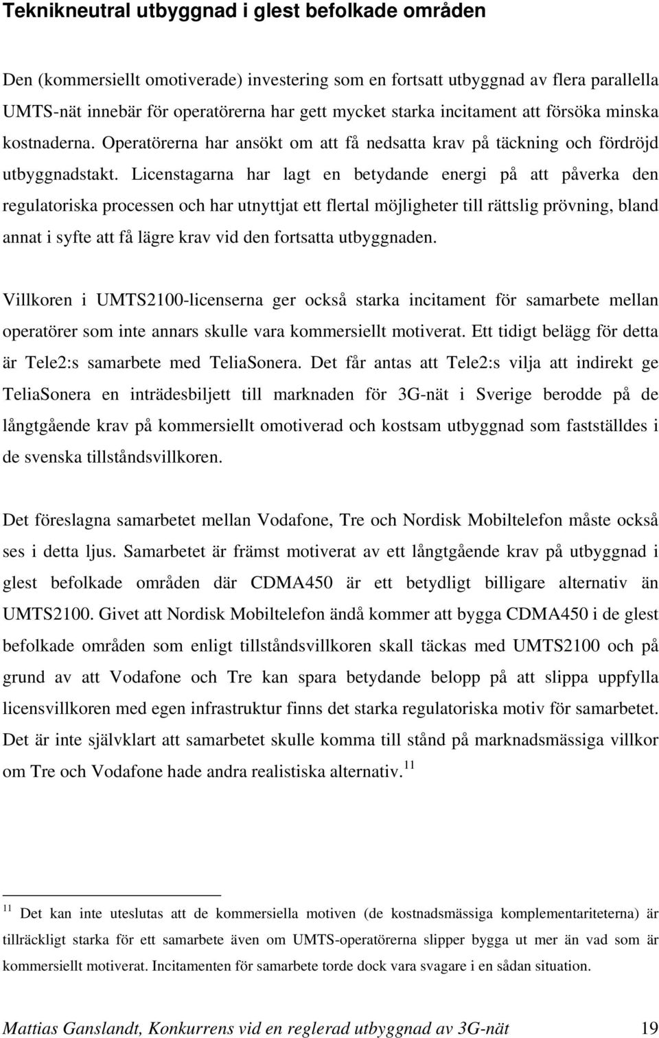 Licenstagarna har lagt en betydande energi på att påverka den regulatoriska processen och har utnyttjat ett flertal möjligheter till rättslig prövning, bland annat i syfte att få lägre krav vid den