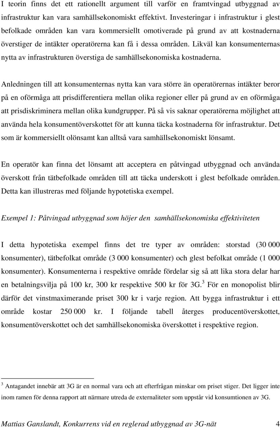 Likväl kan konsumenternas nytta av infrastrukturen överstiga de samhällsekonomiska kostnaderna.