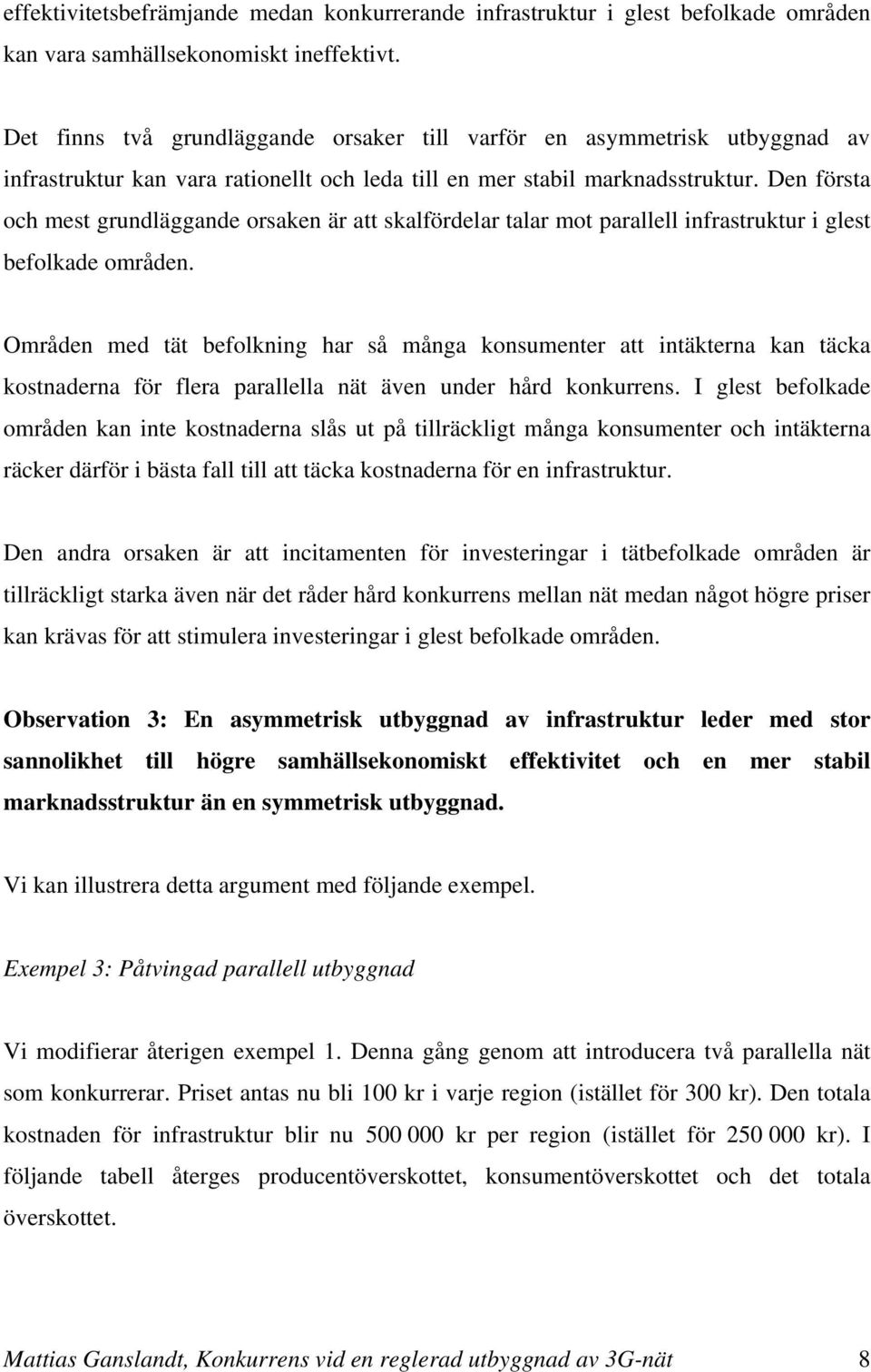 Den första och mest grundläggande orsaken är att skalfördelar talar mot parallell infrastruktur i glest befolkade områden.