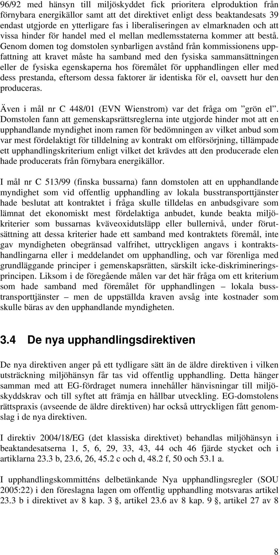 Genom domen tog domstolen synbarligen avstånd från kommissionens uppfattning att kravet måste ha samband med den fysiska sammansättningen eller de fysiska egenskaperna hos föremålet för upphandlingen