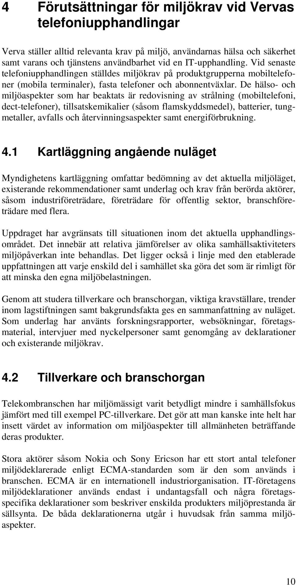 De hälso- och miljöaspekter som har beaktats är redovisning av strålning (mobiltelefoni, dect-telefoner), tillsatskemikalier (såsom flamskyddsmedel), batterier, tungmetaller, avfalls och