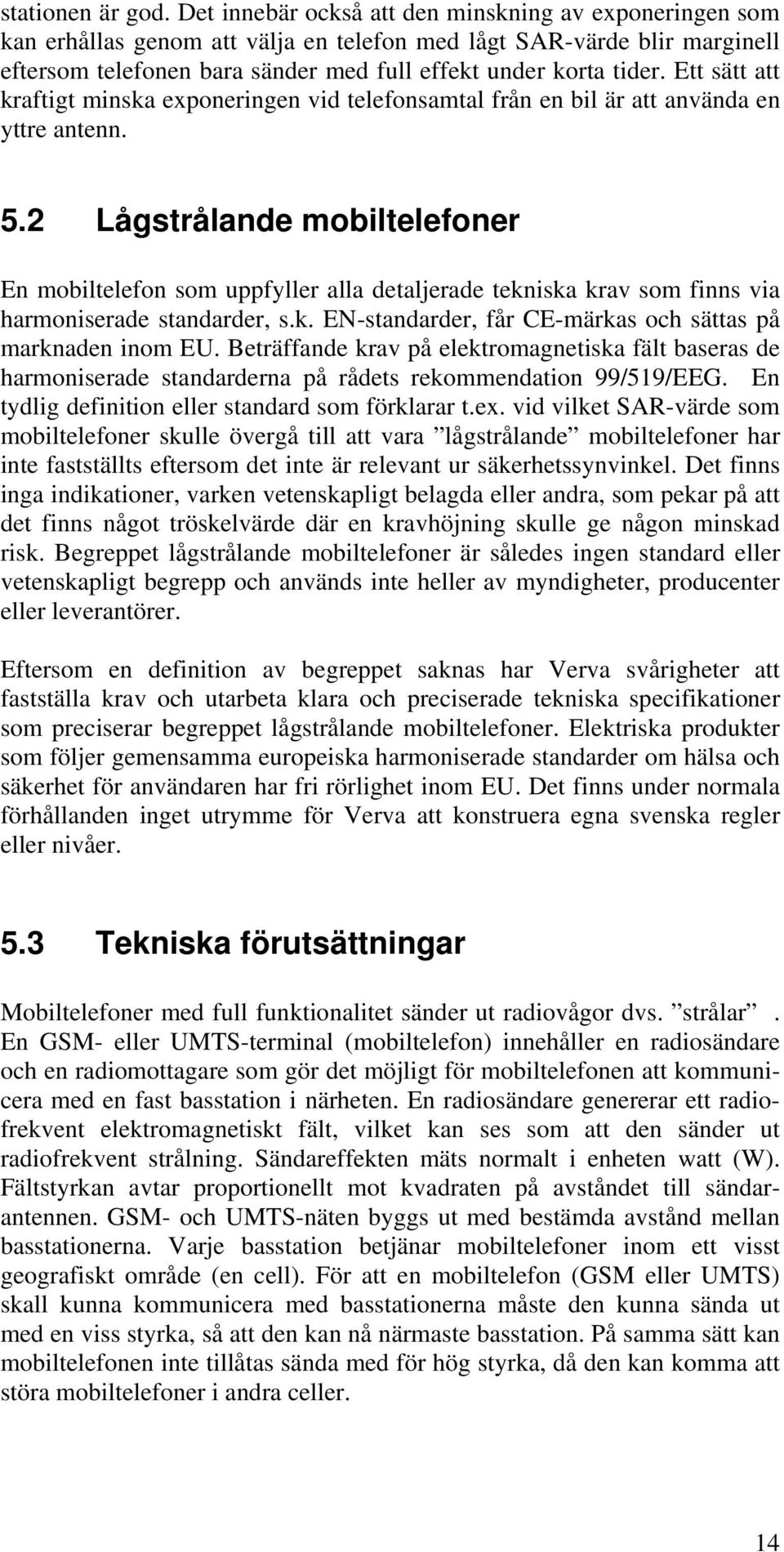 Ett sätt att kraftigt minska exponeringen vid telefonsamtal från en bil är att använda en yttre antenn. 5.