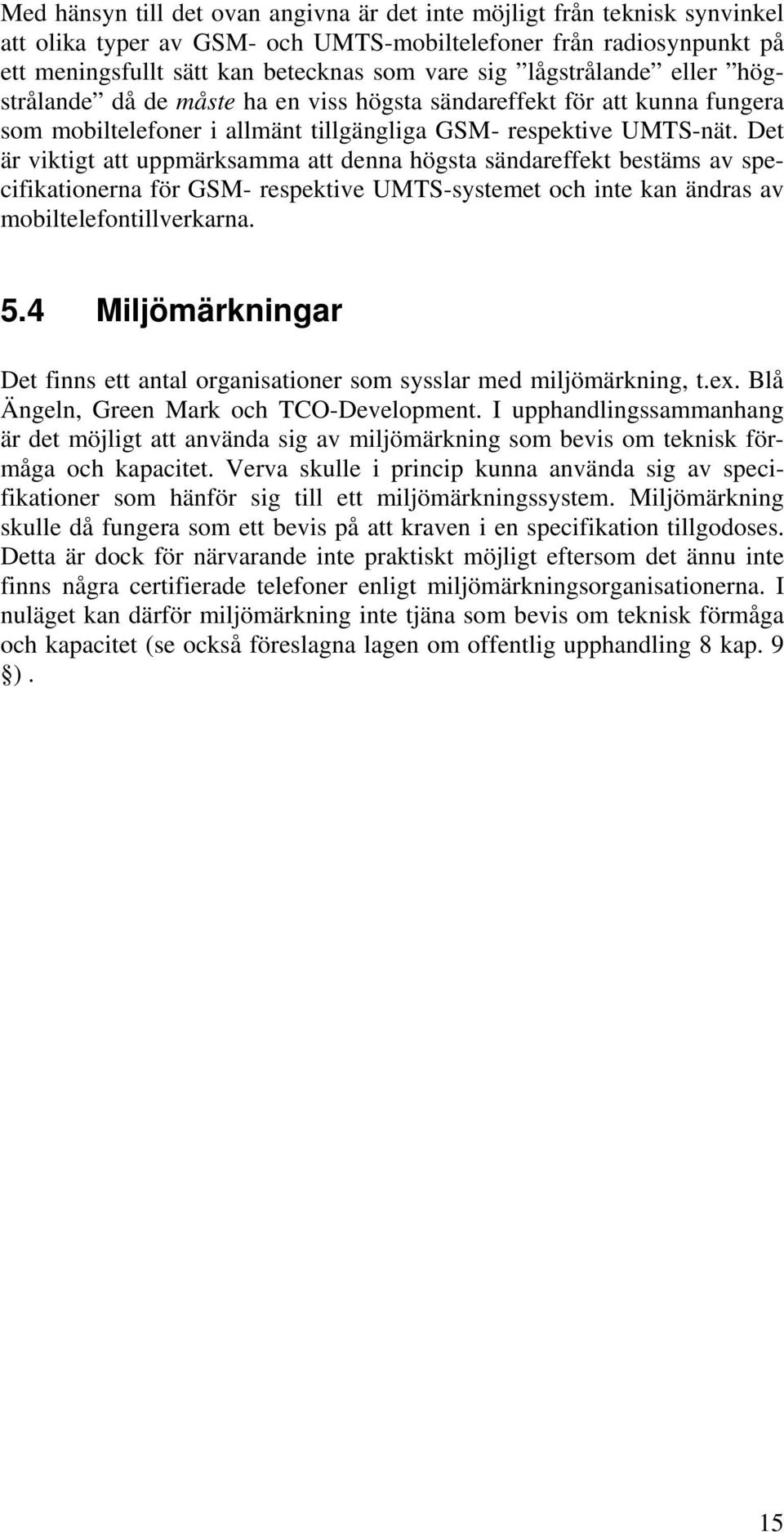 Det är viktigt att uppmärksamma att denna högsta sändareffekt bestäms av specifikationerna för GSM- respektive UMTS-systemet och inte kan ändras av mobiltelefontillverkarna. 5.