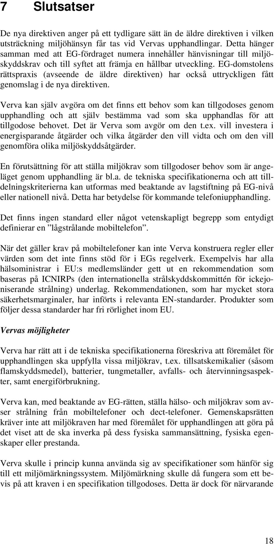 EG-domstolens rättspraxis (avseende de äldre direktiven) har också uttryckligen fått genomslag i de nya direktiven.