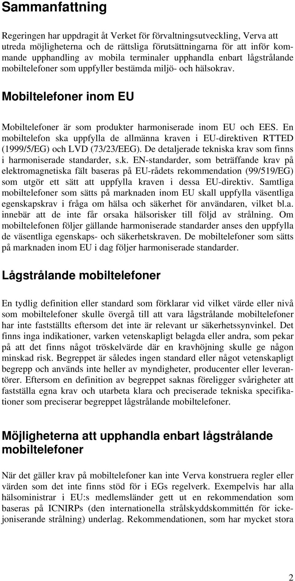 En mobiltelefon ska uppfylla de allmänna kraven i EU-direktiven RTTED (1999/5/EG) och LVD (73/23/EEG). De detaljerade tekniska krav som finns i harmoniserade standarder, s.k. EN-standarder, som beträffande krav på elektromagnetiska fält baseras på EU-rådets rekommendation (99/519/EG) som utgör ett sätt att uppfylla kraven i dessa EU-direktiv.