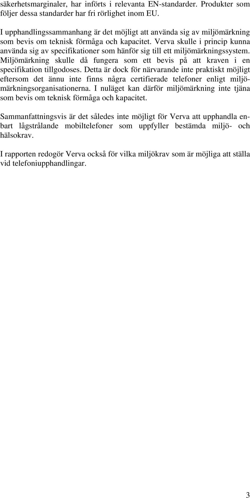 Verva skulle i princip kunna använda sig av specifikationer som hänför sig till ett miljömärkningssystem. Miljömärkning skulle då fungera som ett bevis på att kraven i en specifikation tillgodoses.