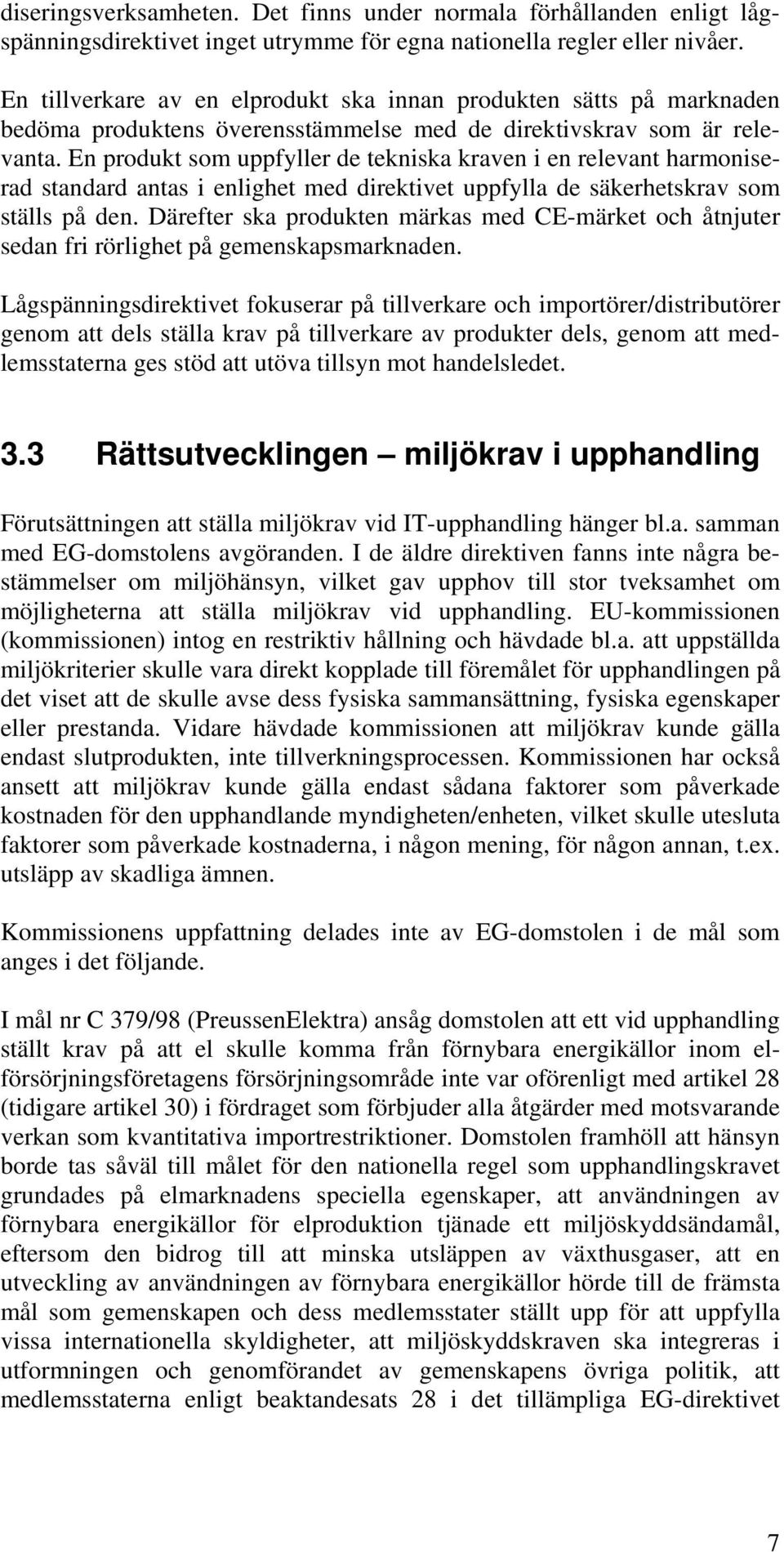 En produkt som uppfyller de tekniska kraven i en relevant harmoniserad standard antas i enlighet med direktivet uppfylla de säkerhetskrav som ställs på den.