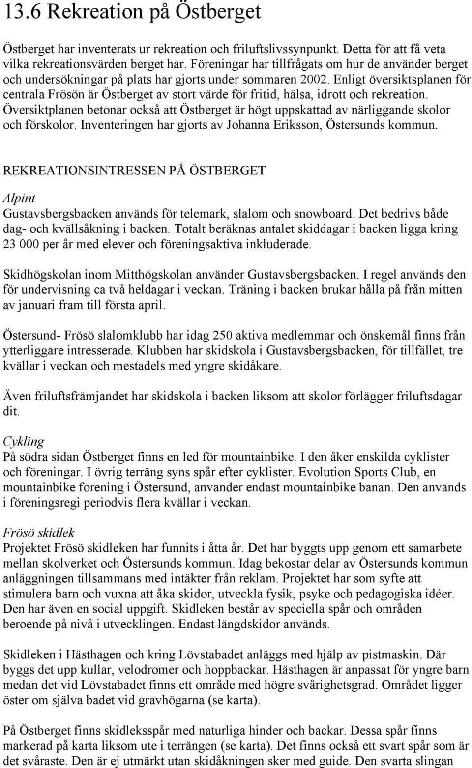 Enligt översiktsplanen för centrala Frösön är Östberget av stort värde för fritid, hälsa, idrott och rekreation.