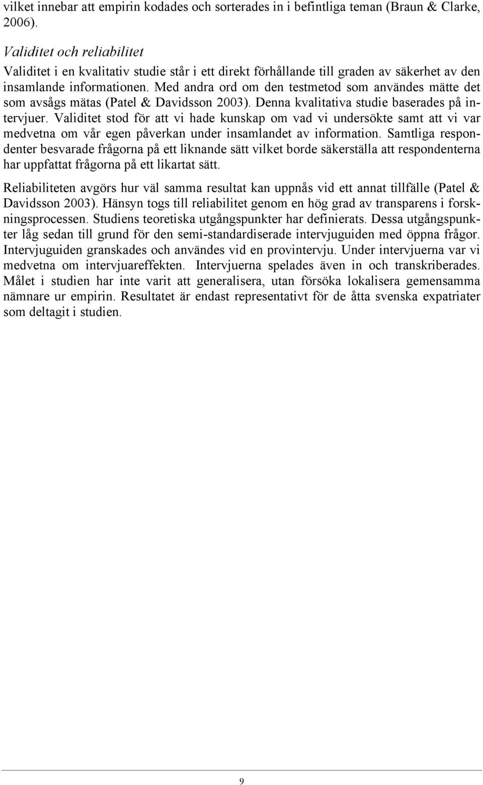 Med andra ord om den testmetod som användes mätte det som avsågs mätas (Patel & Davidsson 2003). Denna kvalitativa studie baserades på intervjuer.