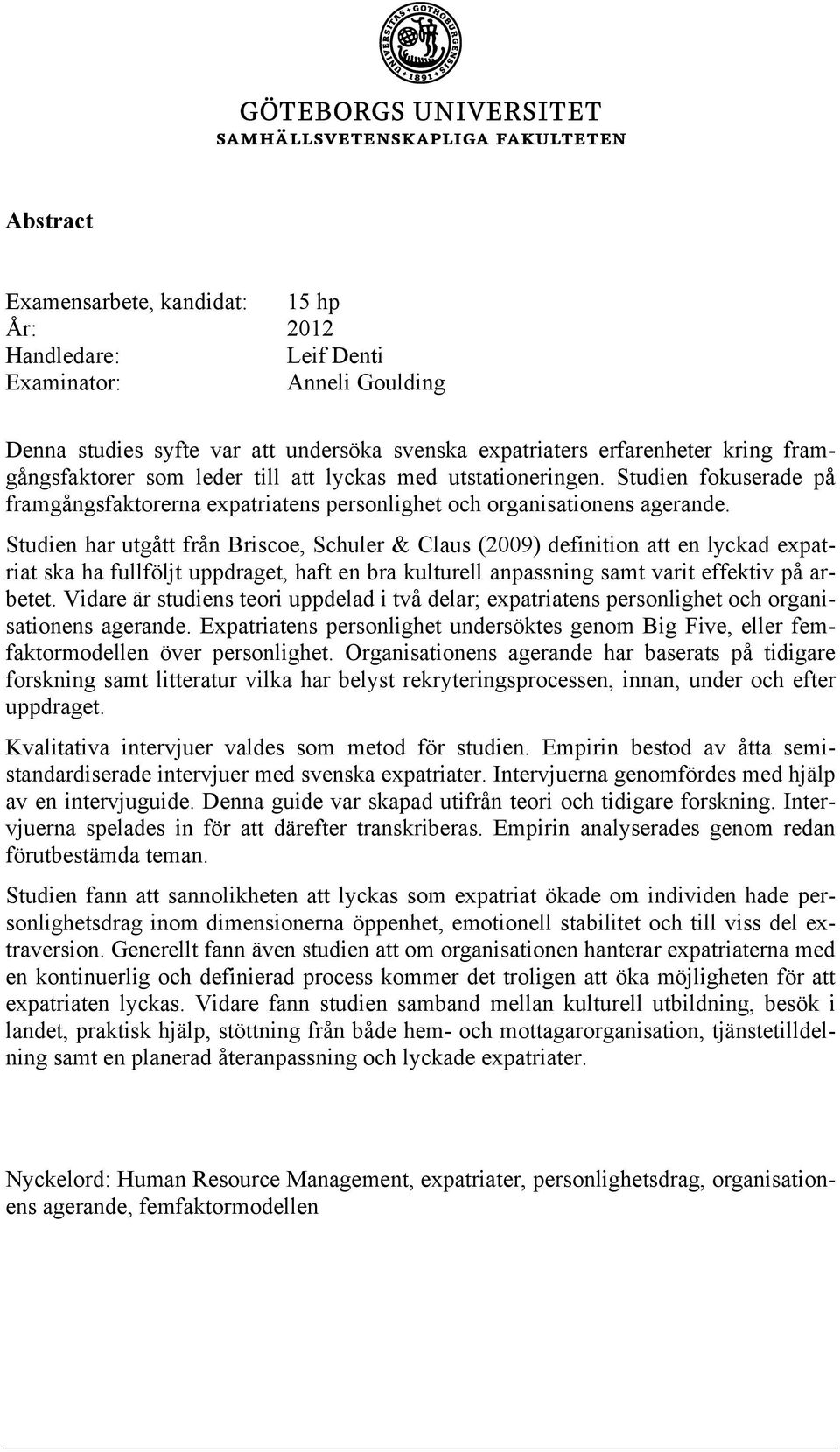 Studien har utgått från Briscoe, Schuler & Claus (2009) definition att en lyckad expatriat ska ha fullföljt uppdraget, haft en bra kulturell anpassning samt varit effektiv på arbetet.