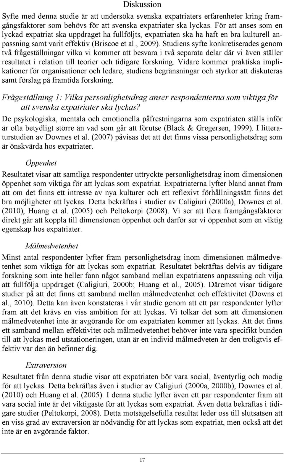 Studiens syfte konkretiserades genom två frågeställningar vilka vi kommer att besvara i två separata delar där vi även ställer resultatet i relation till teorier och tidigare forskning.