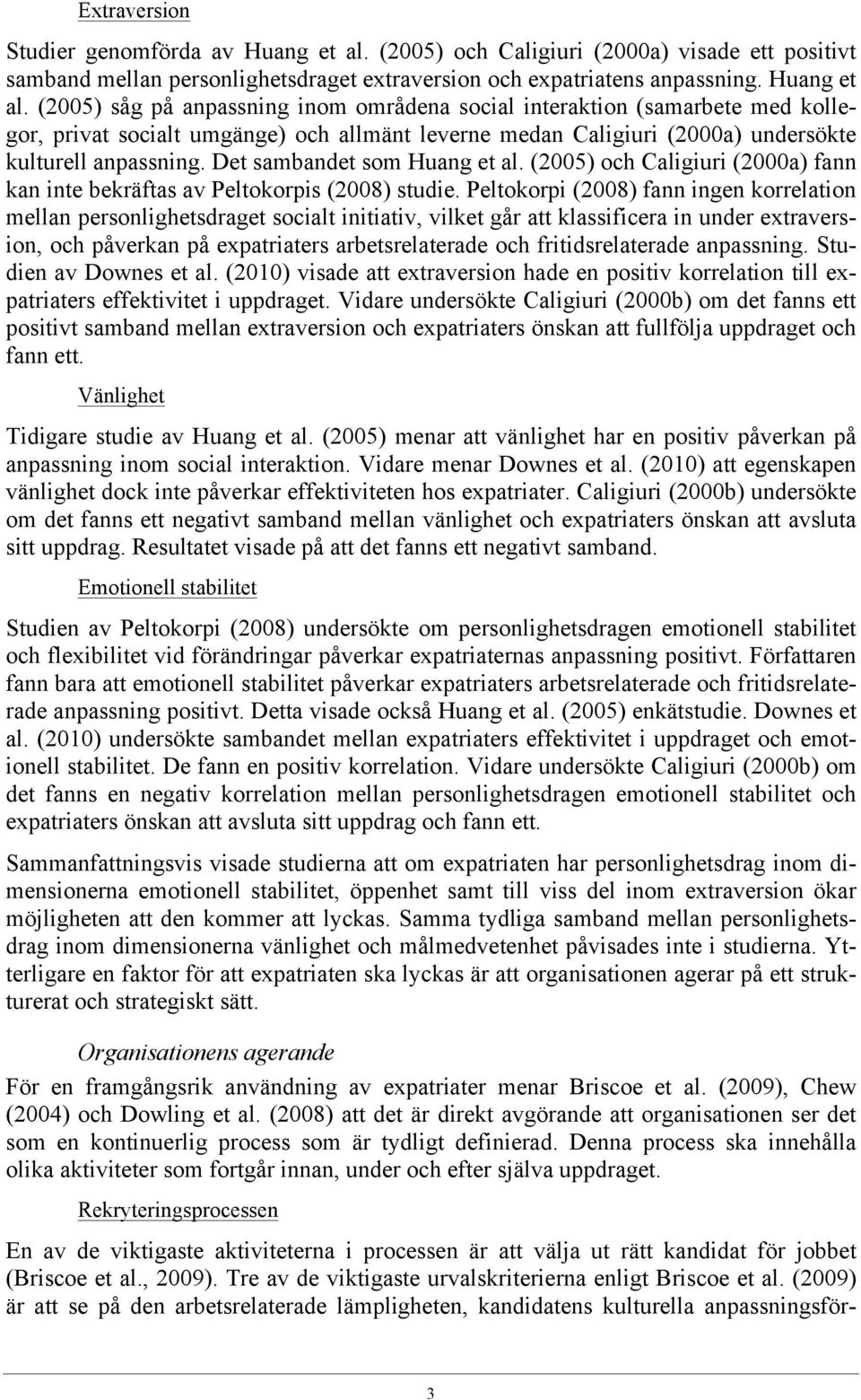 (2005) såg på anpassning inom områdena social interaktion (samarbete med kollegor, privat socialt umgänge) och allmänt leverne medan Caligiuri (2000a) undersökte kulturell anpassning.