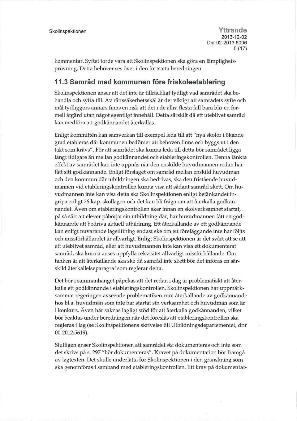 Av rättssäkerhetsskäl är det viktigt att samrådets syfte och mål tydliggörs annars finns en risk att det i de allra flesta fall bara blir en formell åtgärd utan något egentligt innehåll.