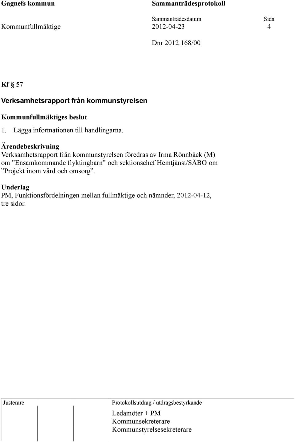 Verksamhetsrapport från kommunstyrelsen föredras av Irma Rönnbäck (M) om Ensamkommande flyktingbarn och